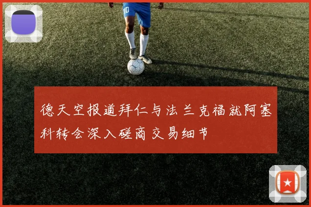 德天空报道拜仁与法兰克福就阿塞科转会深入磋商交易细节