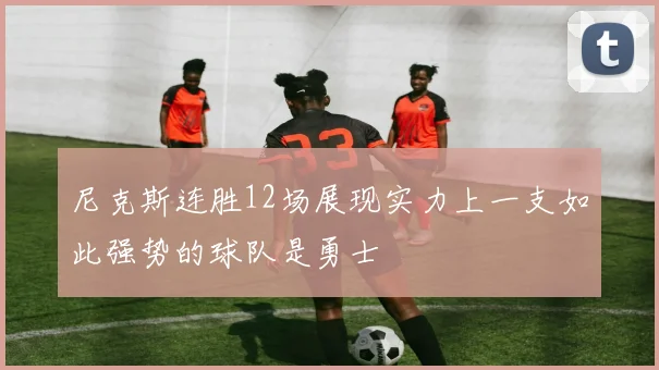 尼克斯连胜12场展现实力上一支如此强势的球队是勇士